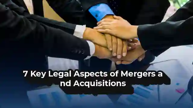 7 Key Legal Aspects of Mergers and Acquisitions