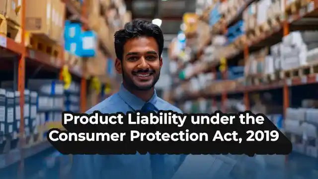 Product Liability under the Consumer Protection Act, 2019