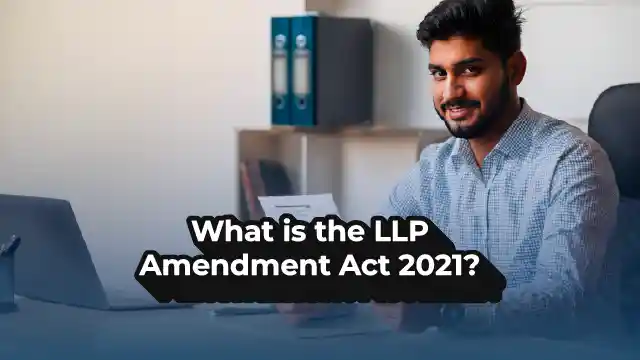 What is the LLP Amendment Act, 2021?
