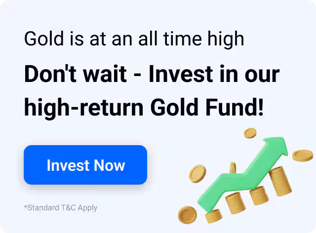 Don't wait - Invest in our high-return Gold Fund!